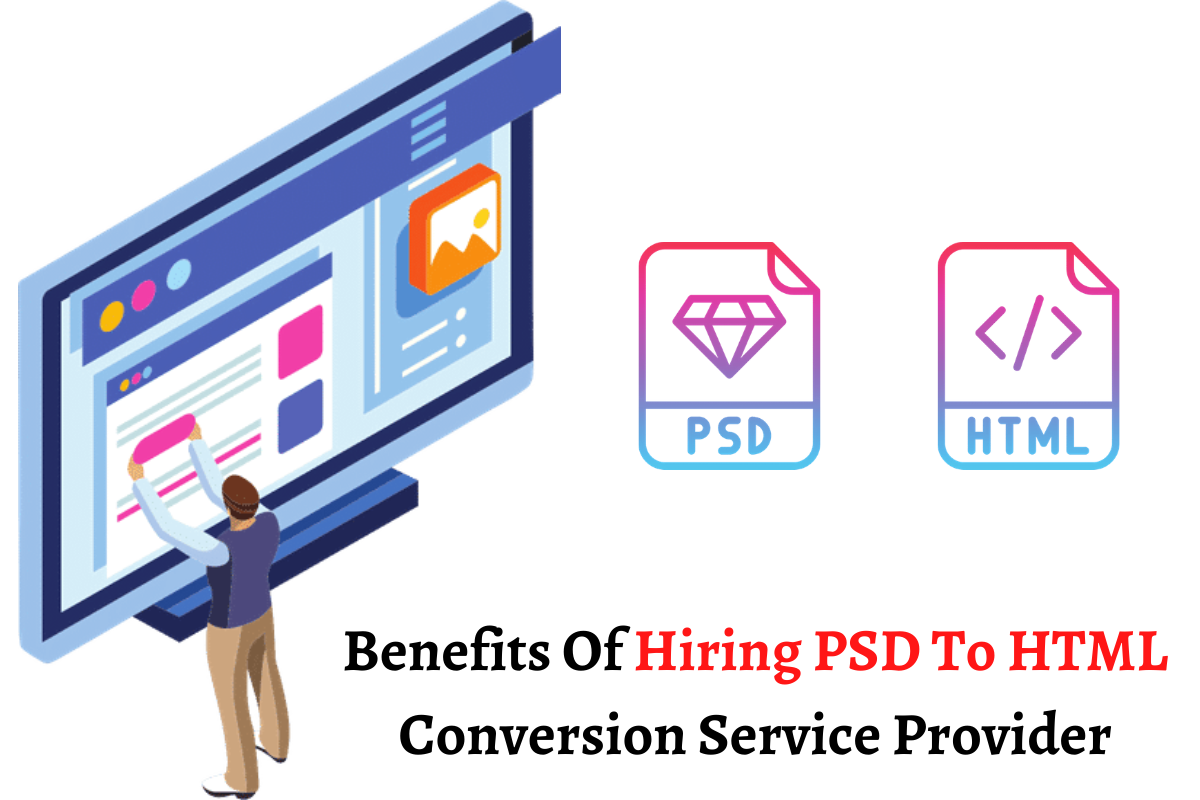 Benefits of Hiring PSD To HTML Conversion Service Provider