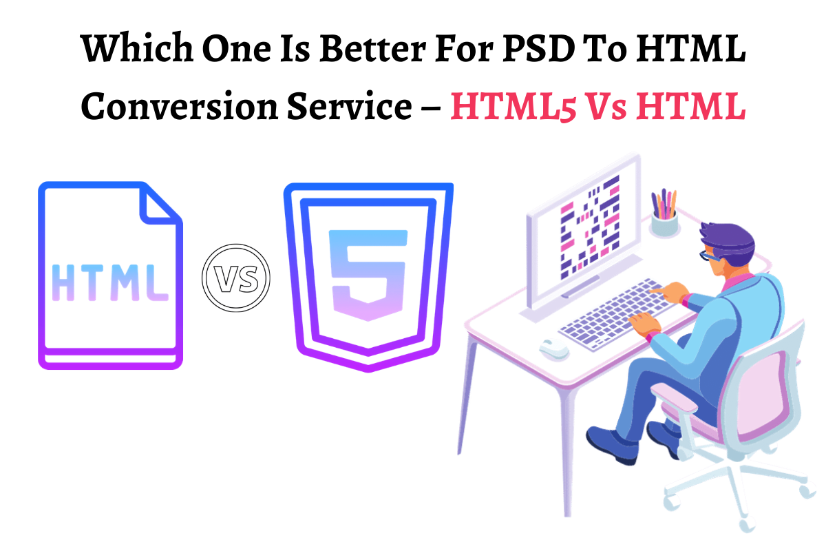 Which One is Better for PSD to HTML Conversion Service – HTML5 Vs HTML