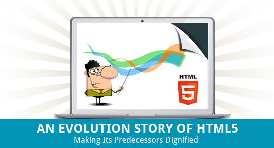 AN EVOLUTION STORY OF HTML5 : MAKING ITS PREDECESSORS DIGNIFIED