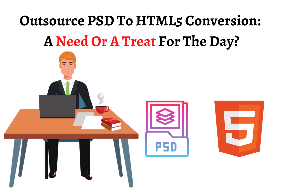 Outsource PSD to HTML5 Conversion: A Need Or A Treat For the Day?