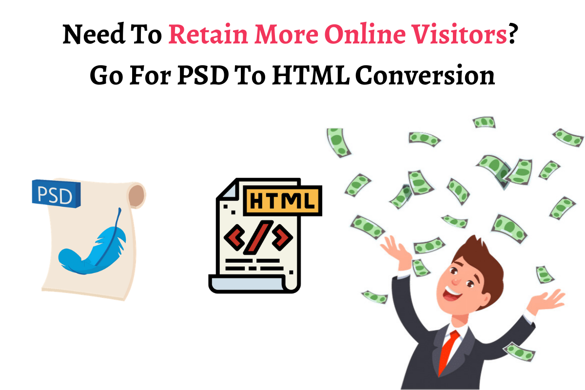 Need To Retain More Online Visitors? Go for PSD To HTML Conversion