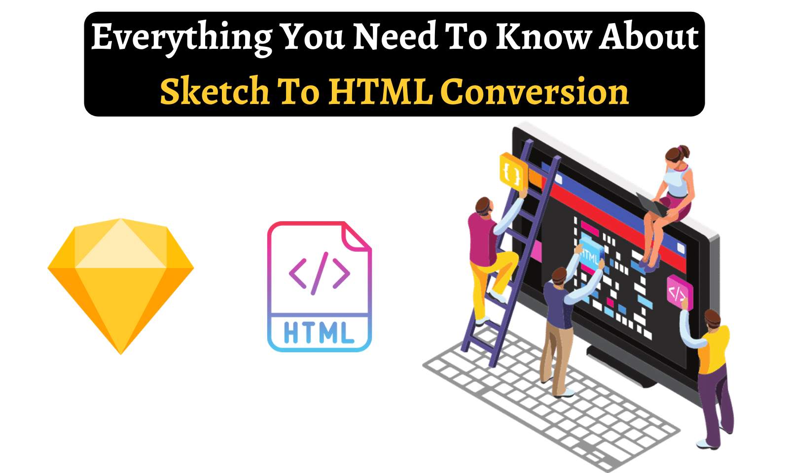 Everything You Need to Know About Sketch to HTML Conversion