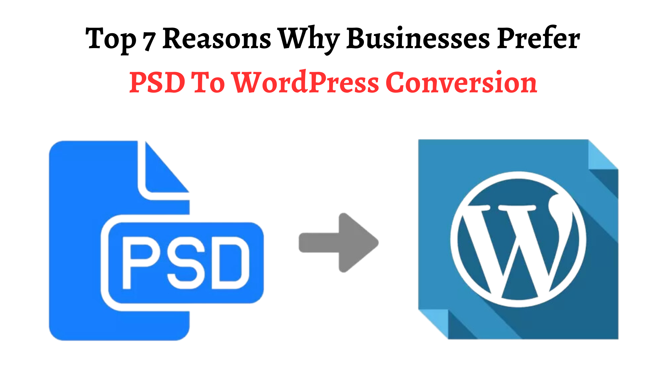 Top 7 Reasons Why Businesses Prefer PSD To WordPress Conversion