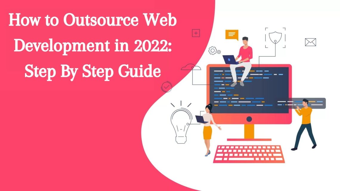 How to Outsource Web Development in 2022 Step By Step Guide