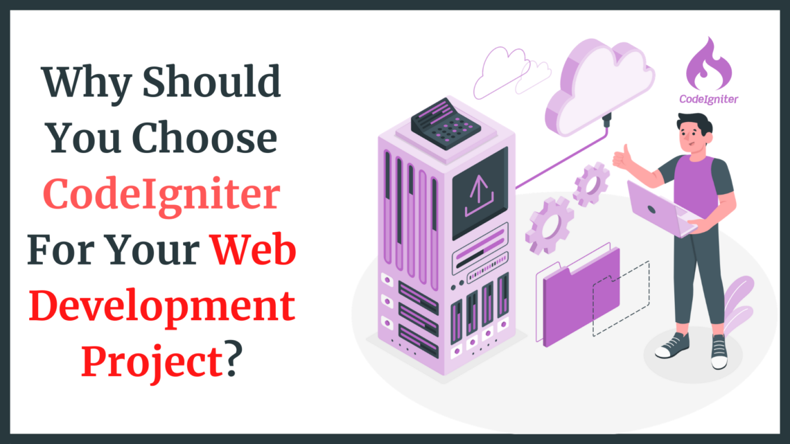 Why Should You Choose CodeIgniter For Your Web Development Project_