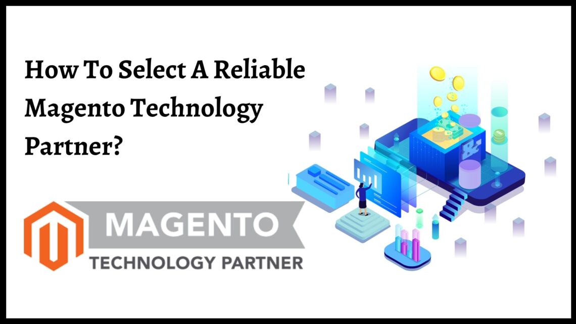 How To Select A Reliable Magento Technology Partner