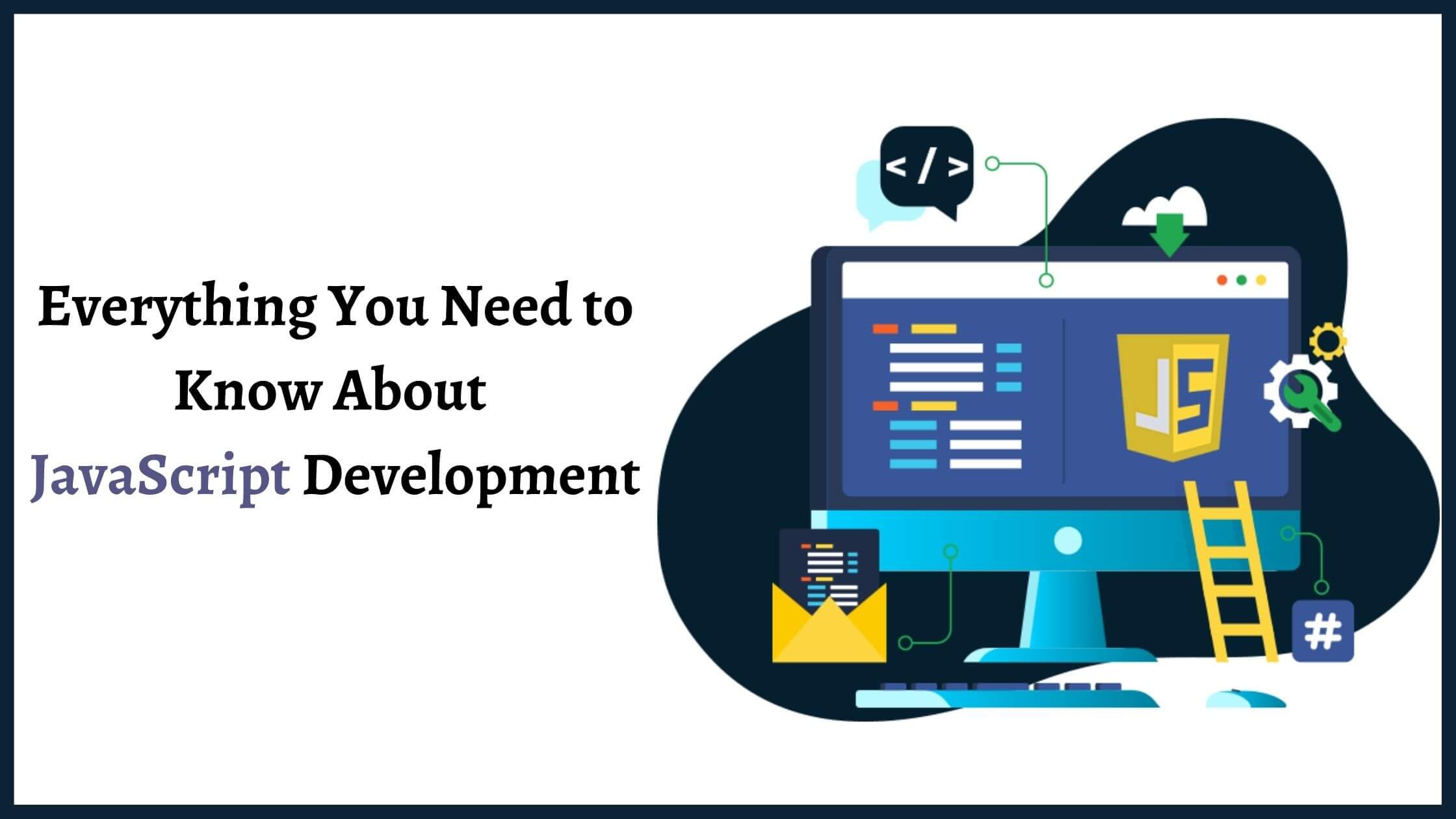 Everything You Need to Know About JavaScript Development