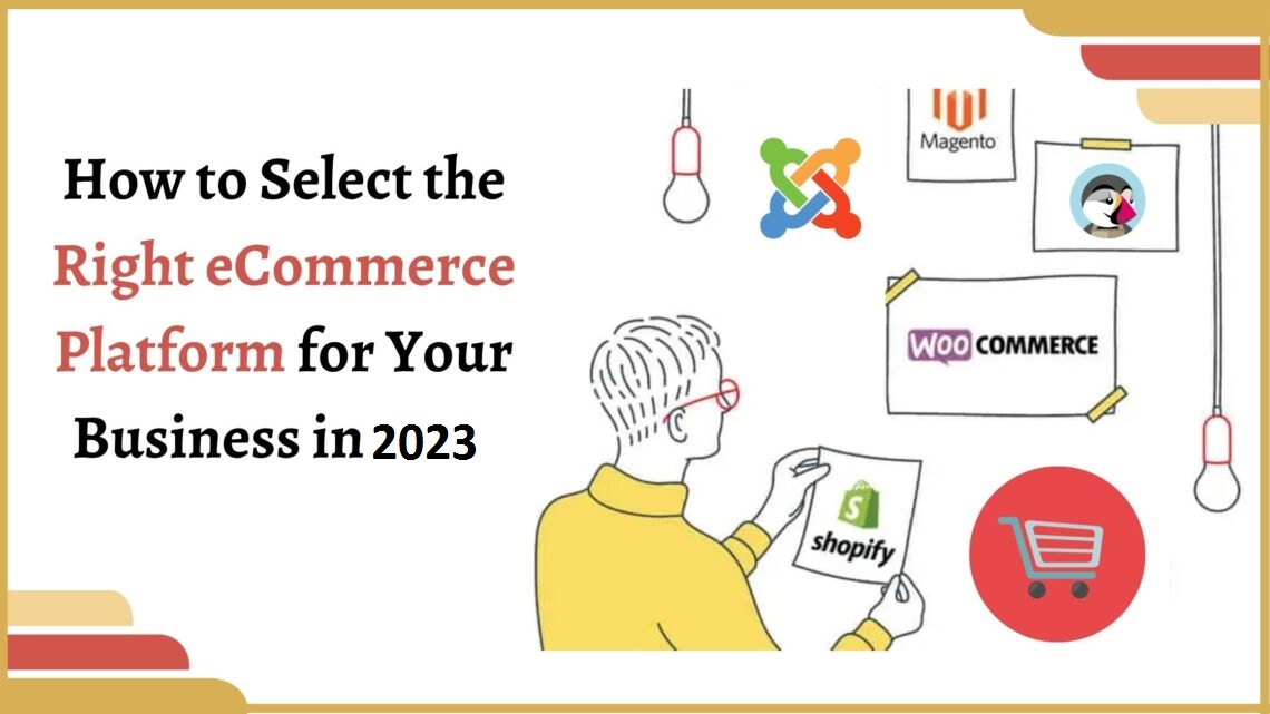 How to Select the Right eCommerce Platform for Your Business in 2023?