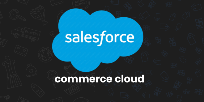 Salesforce Cloud Salesforce Commerce Cloud - b2b ecommerce platform