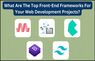 What Are The Top Front-End Frameworks For Your Web Development Projects?